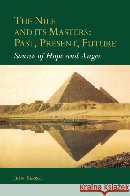 The Nile and Its Masters: Past, Present, Future: Source of Hope and Anger Kerisel, Jean 9789058093431 Taylor & Francis