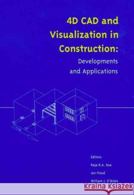 4D CAD and Visualization in Construction : Developments and Applications Issa                                     Issa Issa R. R. a. Issa 9789058093547