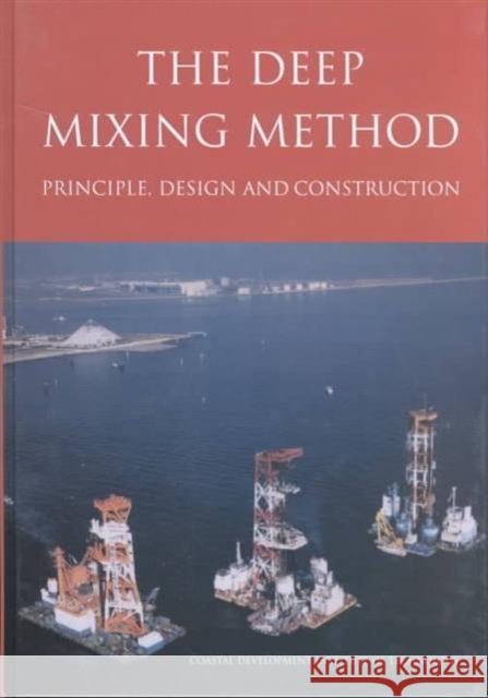 The Deep Mixing Method: Principle, Design and Construction Coastal Development Institute Tokyo 9789058093677