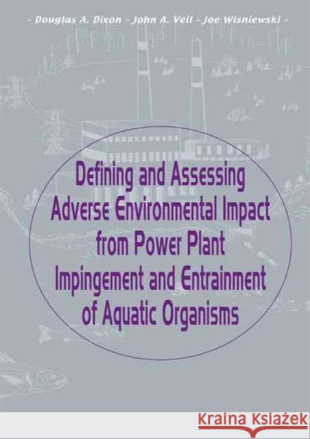 Defining and Assessing Adverse Environmental Impact from Power Plant Impingement and Entrainment of Aquatic Organisms : Symposium in Conjunction with the Annual Meeting of the American Fisheries Socie Dixon                                    Dixon Dixon D. a. Dixon 9789058095176 Taylor & Francis Group