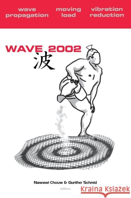 Wave 2002: Wave Propagation - Moving Load - Vibration Reduction: Proceedings of the Wave 2002 Workshop, Yokohama, Japan, 2002 Chouw, Nawawi 9789058095596 Taylor & Francis