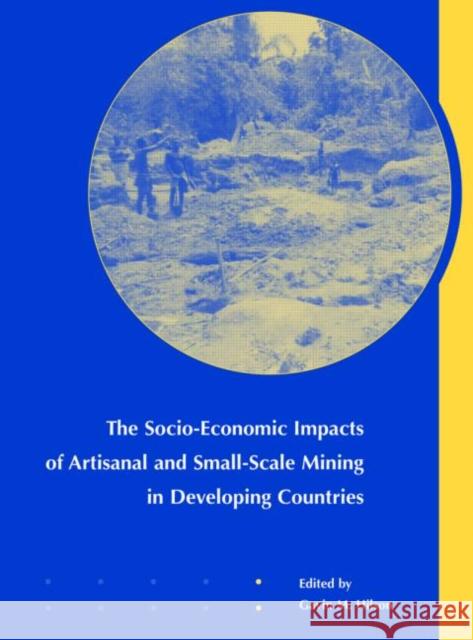 The Socio-Economic Impacts of Artisanal and Small-Scale Mining in Developing Countries G.M. Hilson   9789058096159 Taylor & Francis