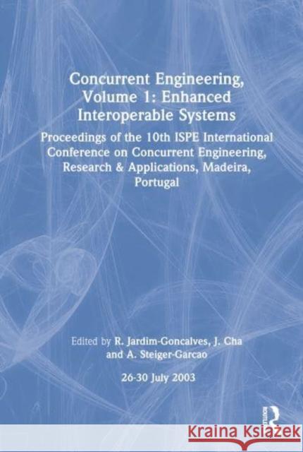 Concurrent Engineering, Volume 1: Enhanced Interoperable Systems: Proceedings of the 10th Ispe International Conference on Concurrent Engineering, Res Jardim-Goncalves, R. 9789058096234