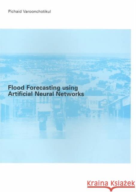 Flood Forecasting Using Artificial Neural Networks P Varoonchotikul P Varoonchotikul  9789058096319 Taylor & Francis
