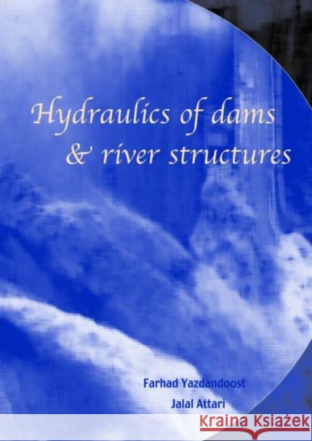 Hydraulics of Dams and River Structures : Proceedings of the International Conference, Tehran, Iran, 26-28 April 2004 Farhad Yazdandoost Jalal Attari  9789058096326 Taylor & Francis