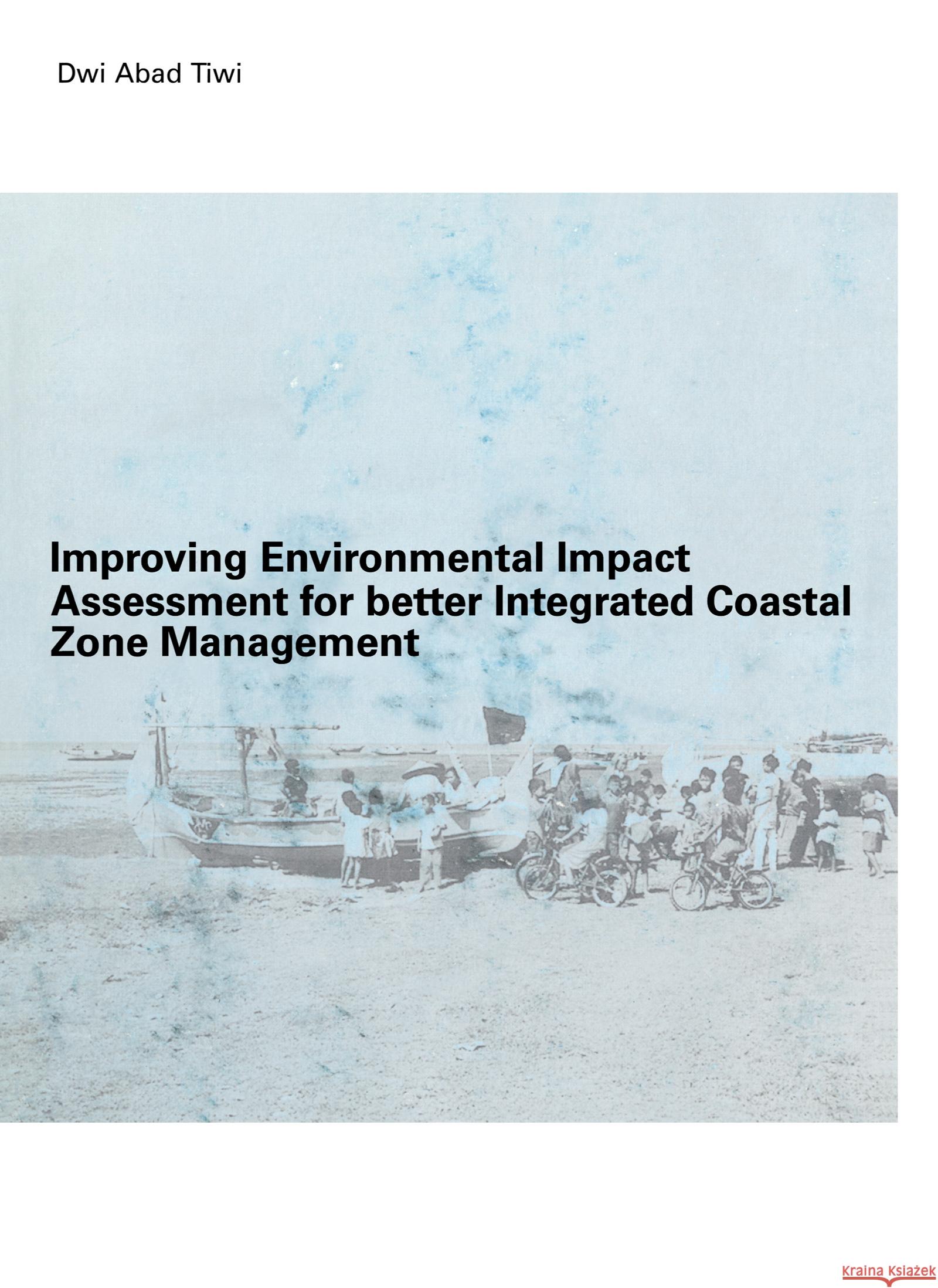 Improving Environmental Impact Assessment for Better Integrated Coastal Zone Management : PhD, UNESCO-IHE, Delft Tiwi                                     Tiwi Dwi Abad Percy W. Bryan 9789058096548 Taylor & Francis