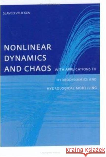 Nonlinear Dynamics and Chaos with Applications to Hydrodynamics and Hydrological Modelling Slavco Velickov   9789058096913 Taylor & Francis