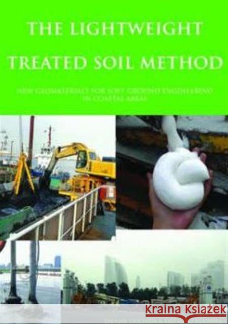The Lightweight Treated Soil Method: New Geomaterials for Soft Ground Engineering in Coastal Areas Tsuchida, Takashi 9789058096920 Taylor & Francis