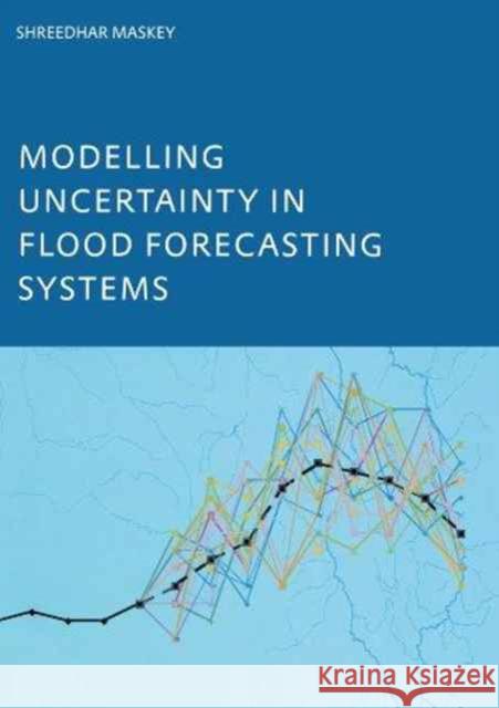 Modelling Uncertainty in Flood Forecasting Systems Shreeda Maskey   9789058096944 Taylor & Francis