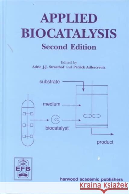 Applied Biocatalysis Adrie J. J. Straathof Patrick Adlercreutz 9789058230232 CRC Press