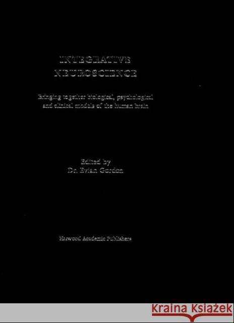 Integrative Neuroscience : Bringing Together Biological, Psychological and Clinical Models of the Human Brain Evian Gordon 9789058230546