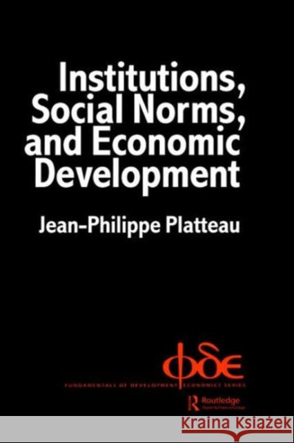 Institutions, Social Norms and Economic Development Jean-Phillipe Platteau J. P. Platteau 9789058230584 Routledge