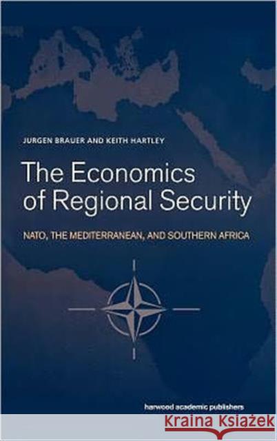 The Economics of Regional Security : NATO, the Mediterranean and Southern Africa Jurgen Brauer Keith Hartley Jurgen Brauer 9789058230706 Taylor & Francis