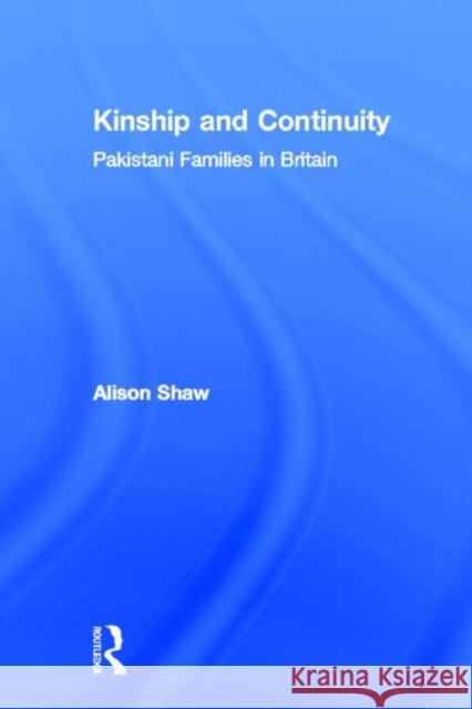 Kinship and Continuity: Pakistani Families in Britain Shaw, Alison 9789058230751 Taylor & Francis