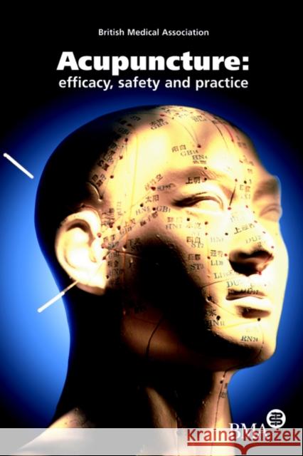 Acupuncture : Efficacy, Safety and Practice British Medical Association              Bma                                      Of Science and Boar 9789058231642
