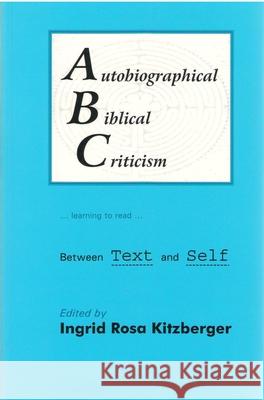 Autobiographical Biblical Criticism: Between Text and Self Ingrid R. Kitzberger 9789058540195