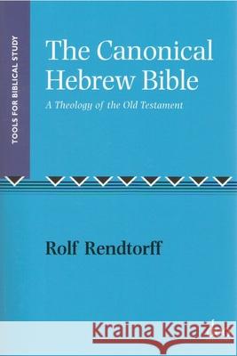 The Canonical Hebrew Bible : A Theology of the Old Testament Rolf Rendtorff 9789058540201