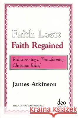 Faith Lost: Faith Regained: Rediscovering a Transforming Christian Belief James Atkinson 9789058540270