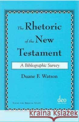 The Rhetoric of the New Testament: A Bibliographic Survey Duane F. Watson 9789058540287 Deo Publishing
