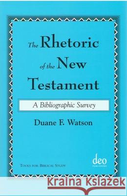 The Rhetoric of the New Testament: A Bibliographic Survey Duane F. Watson 9789058540287