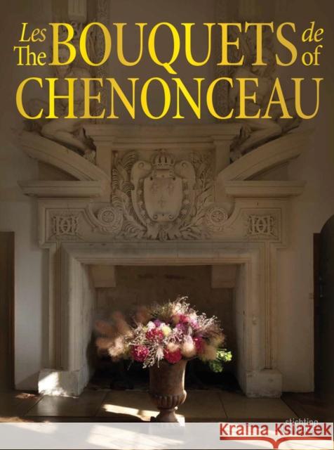 The Bouquets of Chenonceau Chateau de Chenonceau 9789058566171 Stichting Kunstboak