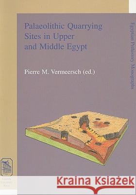 Palaeolithic Quarrying Sites in Upper and Middle Egypt P. Vermeersch 9789058672667 Not Avail