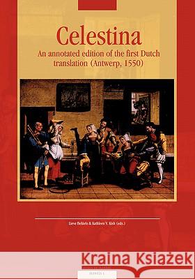 Celestina: An Annotated Edition of the First Dutch Translation (Antwerp, 1550) Fernando De Rojas Lieve Behiels Kathleen V. Kish 9789058674234 Leuven University Press