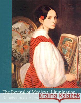 The Revival of Medieval Illumination: Nineteenth-Century Belgium Manuscripts and Illuminations from a European Perspective Thomas Coomans Jan D 9789058675910 Not Avail