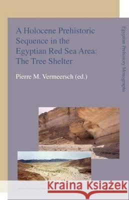 A Holocene Prehistoric Sequence in the Egyptian Red Sea Area: The Tree Shelter Pierre M. Vermeersch 9789058676634 Leuven University Press