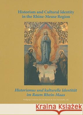 Historism and Cultural Identity in the Rhine-Meuse Region: Tensions Between Nationalism and Regionalism in the Nineteenth Century Wolfgang Cortjaens Jan D Tom Verschaffel 9789058676665 Leuven University Press