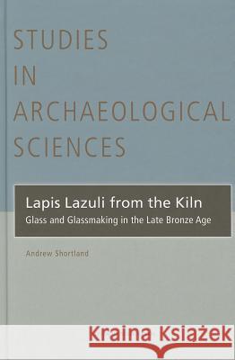 Lapis Lazuli from the Kiln: Glass and Glassmaking in the Late Bronze Age Andrew Shortland 9789058676917 Distributed for Leuven University Press