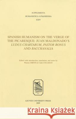 Spanish Humanism on the Verge of the Picaresque: Juan Maldonado's Ludus Chartarum, Pastor Bonus, and Bacchanalia Colahan, Clark 9789058677082