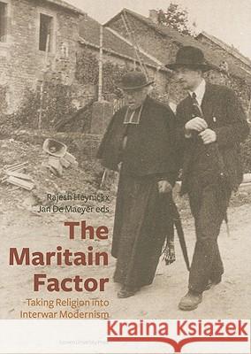 The Maritain Factor: Taking Religion Into Interwar Modernism Rajesh Heynickx Jan D 9789058677143 Leuven University Press