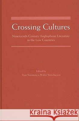 Crossing Cultures: Nineteenth-Century Anglophone Literature in the Low Countries Tom Toremans Walter Verschueren 9789058677334