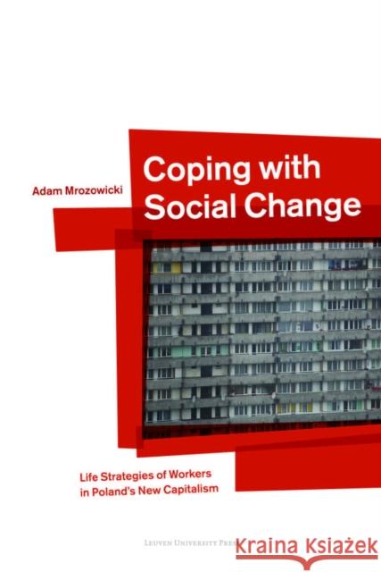 Coping with Social Change: Life Strategies of Workers in Poland's New Capitalism Adam Mrozowicki Geert Roskam Luc Va 9789058678652 Leuven University Press