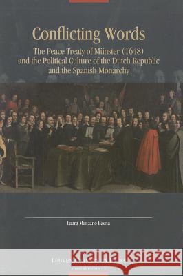 Conflicting Words: The Peace Treaty of Münster (1648) and the Political Culture of the Dutch Republic and the Spanish Monarchy Baena, Laura Manzano 9789058678676 Leuven University Press