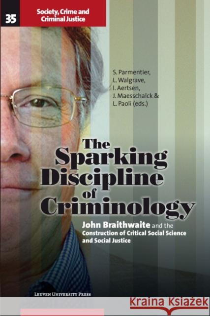 The Sparking Discipline of Criminology: John Braithwaite and the Construction of Critical Social Science and Social Justice Stephan Parmentier Lode Walgrave Ivo Aertsen (Katholieke Universiteit Leu 9789058678836