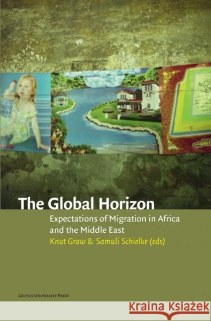 The Global Horizon: Expectations of Migration in Africa and the Middle East Graw, Knut 9789058679062 Leuven University Press