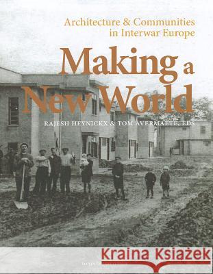 Making a New World: Architecture & Communities in Interwar Europe Rajesh Heyninckx Tom Avermaete  9789058679093