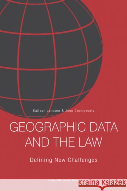 Geographic Data and the Law: Defining New Challenges Katleen Janssen Joep Crompvoets  9789058679246 Leuven University Press