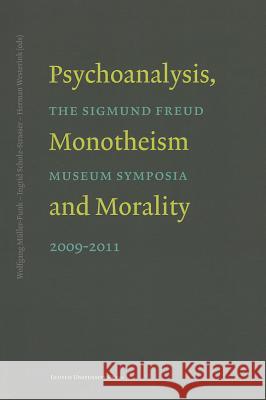 Psychoanalysis, Monotheism, and Morality: The Sigmund Freud Museum Symposia 2009-2011 Wolfgang Muller-Funk Inge Scholz-Strasser Herman Westerink 9789058679352