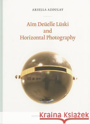 Aim Duelle Luski and Horizontal Photography Ariella Azoulay 9789058679499 Leuven University Press