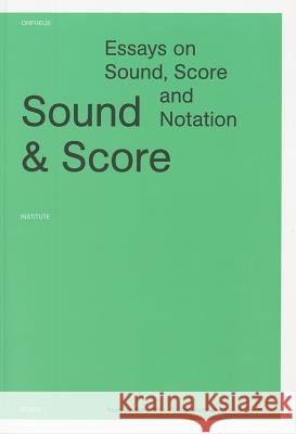 Sound & Score: Essays on Sound, Score and Notation Paulo de Assis William Brooks Kathleen Coessens 9789058679765