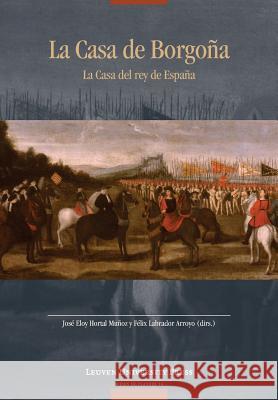 La Casa de Borgoña: La Casa del Rey de España Hortal Muñoz, José Eloy 9789058679772 Leuven University Press