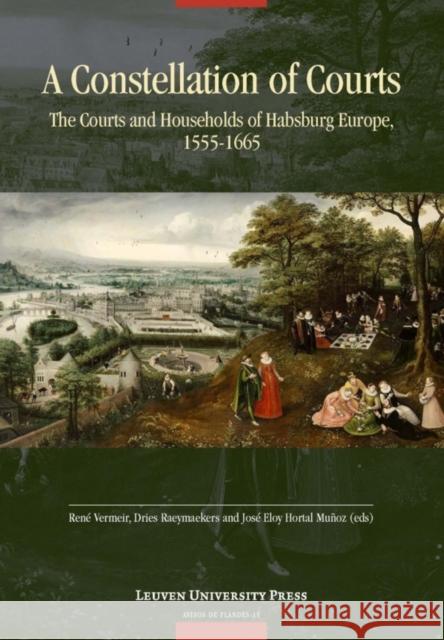 A Constellation of Courts: The Courts and Households of Habsburg Europe, 1555-1665 Vermeir, René 9789058679901 Leuven University Press