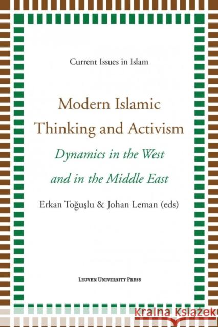 Modern Islamic Thinking and Activism: Dynamics in the West and in the Middle East Toguslu, Erkan 9789058679994 Leuven University Press