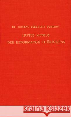 Justus Menius, Der Reformator Thüringens: Nach Archivalischen Und Andern Gleichzeitigen Quellen Schmidt 9789060041611
