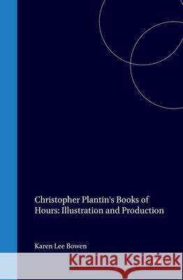 Christopher Plantin's Books of Hours: Illustration and Production Karen Lee Bowen 9789060044278