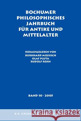Bochumer Philosophisches Jahrbuch Fur Antike Und Mittelalter: Band 10. 2005 Burkhard Mojsisch Olaf Pluta Rudolf Rehn 9789060324561