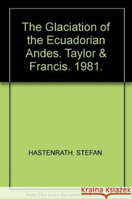 The Glaciation of the Ecuadorian Andes Stefan Hastenrath   9789061910381 Taylor & Francis